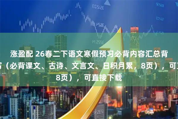 涨盈配 26春二下语文寒假预习必背内容汇总背诵与默写（必背课文、古诗、文言文、日积月累，8页），可直接下载